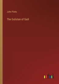 Title: The Gulistan of Sadi, Author: John Platts