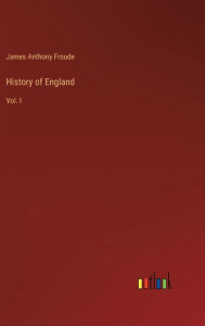 Title: History of England: Vol. I, Author: James Anthony Froude
