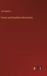 Title: France and Hereditary Mmonarchy, Author: John Bigelow
