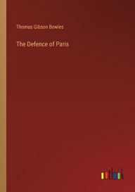 Title: The Defence of Paris, Author: Thomas Gibson Bowles