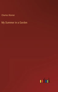 Title: My Summer in a Garden, Author: Charles Warner