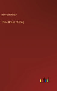 Title: Three Books of Song, Author: Henry Wadsworth Longfellow