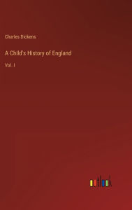 Title: A Child's History of England: Vol. I, Author: Charles Dickens