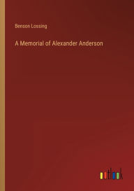 Title: A Memorial of Alexander Anderson, Author: Benson John Lossing