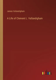 Title: A Life of Clement L. Vallandigham, Author: James Vallandigham