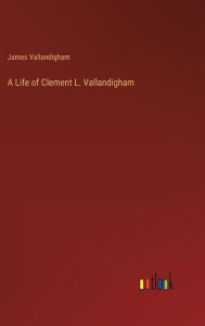 Title: A Life of Clement L. Vallandigham, Author: James Vallandigham