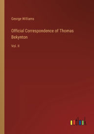 Title: Official Correspondence of Thomas Bekynton: Vol. II, Author: George Williams