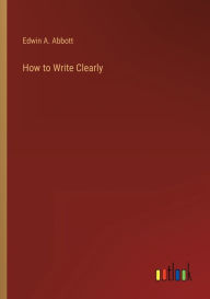 Title: How to Write Clearly, Author: Edwin A Abbott