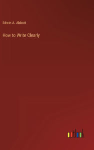 Title: How to Write Clearly, Author: Edwin A Abbott