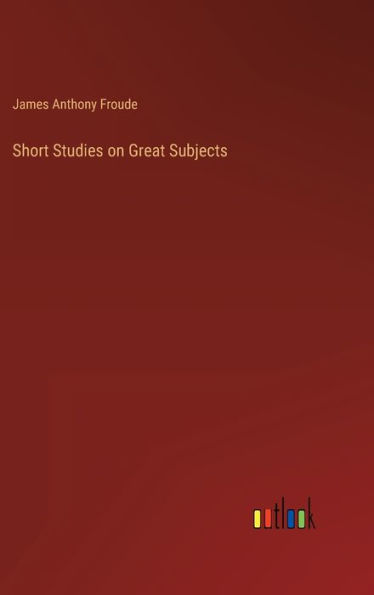 Short Studies on Great Subjects