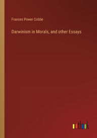 Title: Darwinism in Morals, and other Essays, Author: Frances Power Cobbe