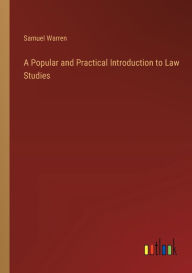 Title: A Popular and Practical Introduction to Law Studies, Author: Samuel Warren