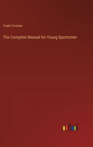 Title: The Complete Manual for Young Sportsmen, Author: Frank Forester