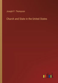 Title: Church and State in the United States, Author: Joseph P. Thompson