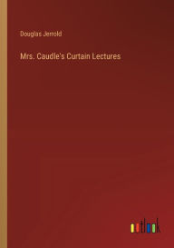 Title: Mrs. Caudle's Curtain Lectures, Author: Douglas Jerrold