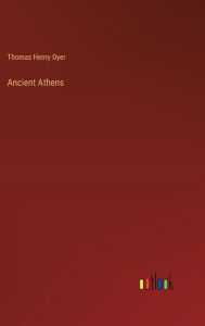 Title: Ancient Athens, Author: Thomas Henry Dyer