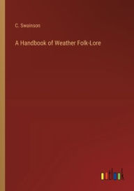 Title: A Handbook of Weather Folk-Lore, Author: C. Swainson