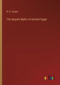 Title: The Serpent Myths of Ancient Egypt, Author: W R Cooper