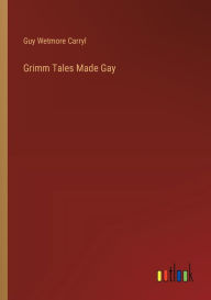 Title: Grimm Tales Made Gay, Author: Guy Wetmore Carryl