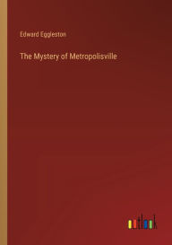 Title: The Mystery of Metropolisville, Author: Edward Eggleston
