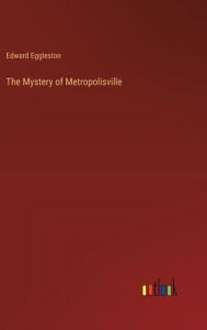 Title: The Mystery of Metropolisville, Author: Edward Eggleston