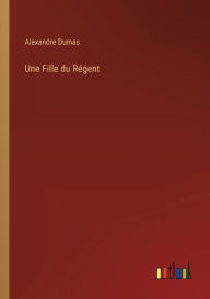 Title: Une Fille du Régent, Author: Alexandre Dumas