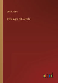 Title: Penningar och Arbete, Author: Onkel Adam