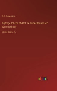 Title: Bijdrage tot een Middel- en Oudnederlandsch Woordenboek: Vierde Deel L.-N., Author: A.C. Oudemans