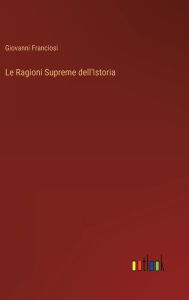 Title: Le Ragioni Supreme dell'Istoria, Author: Giovanni Franciosi