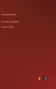 Title: La Vie au Désert: Première Série, Author: Alexandre Dumas