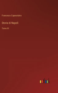 Title: Storia di Napoli: Tomo III, Author: Francesco Capecelatro