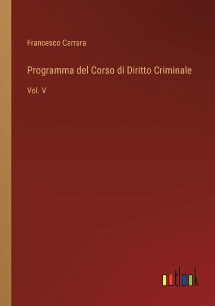 Programma Del Corso Di Diritto Criminale: Vol. V By Francesco Carrara ...