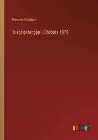 Title: Kriegsgefangen - Erlebtes 1870, Author: Theodor Fontane