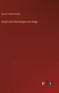 Title: Geisli eda Olafsdrápa ens helga, Author: Gustaf Cederschiöld