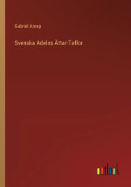 Title: Svenska Adelns Ättar-Taflor, Author: Gabriel Anrep