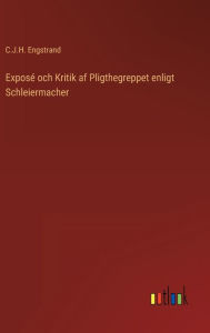 Title: Exposé och Kritik af Pligthegreppet enligt Schleiermacher, Author: C.J.H. Engstrand