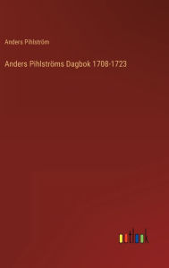 Title: Anders Pihlströms Dagbok 1708-1723, Author: Anders Pihlström