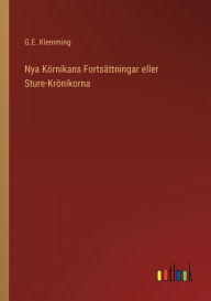 Title: Nya Körnikans Fortsättningar eller Sture-Krönikorna, Author: G.E. Klemming