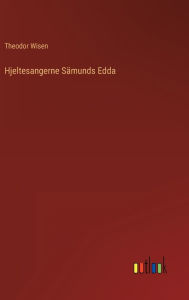 Title: Hjeltesangerne Sämunds Edda, Author: Theodor Wisen