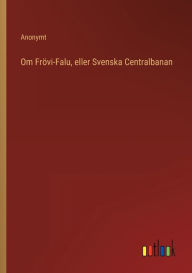 Title: Om Frövi-Falu, eller Svenska Centralbanan, Author: Anonymt