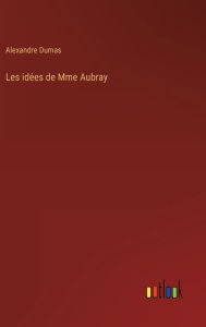 Title: Les idées de Mme Aubray, Author: Alexandre Dumas