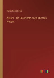 Title: Alraune - die Geschichte eines lebenden Wesens, Author: Hanns Heinz Ewers