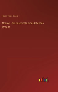 Title: Alraune - die Geschichte eines lebenden Wesens, Author: Hanns Heinz Ewers