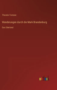 Title: Wanderungen durch die Mark Brandenburg: Das Oderland, Author: Theodor Fontane