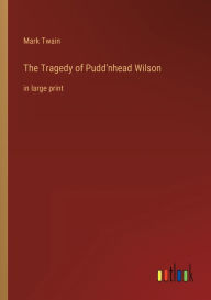 Title: The Tragedy of Pudd'nhead Wilson: in large print, Author: Mark Twain