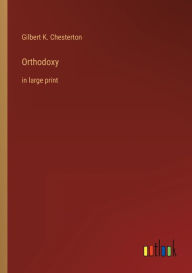 Title: Orthodoxy: in large print, Author: G. K. Chesterton
