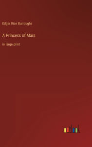 Title: A Princess of Mars: in large print, Author: Edgar Rice Burroughs