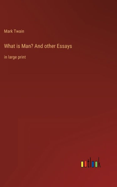 What is Man? And other Essays: in large print