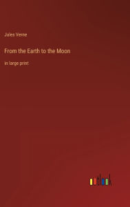 Title: From the Earth to the Moon: in large print, Author: Jules Verne