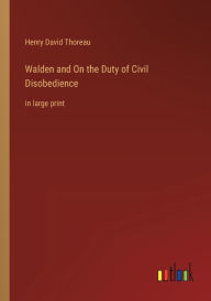 Walden and On the Duty of Civil Disobedience: in large print